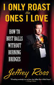 Jason 's so jewish his tagline on linkedin is: I Only Roast The Ones I Love How To Bust Balls Without Burning Bridges Ross Jeffrey 9781439102794 Amazon Com Books
