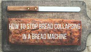 How To Stop Bread Collapses In A Bread Maker Make Bread At Home