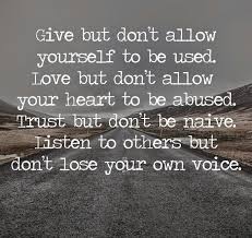 Give But Don T Be Taken Advantage Of Love But Don T Let Your Heart Be Abused Trust But D Ok Nt Be Naive Listen Naive Quotes Taken Advantage Of Quotes Words