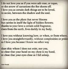 Xvii I Do Not Love You I Do Not Love You As If You Were Salt Rose Or Topaz Or The Arrow Of Carnations The Fire Shoo Pablo Neruda Love Words Love