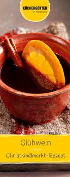 Christkindlmarkt Gluhwein Rezept Rezept Gluhwein Rezept Rezepte Gluhwein