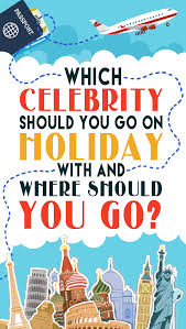 Which Celebrity Should You Go On Holiday With And Where Should You Go Going On Holiday Fun Quiz Fun Quizzes