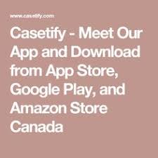 Casetify Meet Our App And Download From App Store Google Play And Amazon Store Canada Casetify App Amazon Store