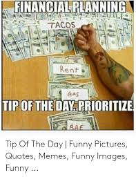 In all seriousness, humor is one the safest ways to get through hardships and missteps. Financiasplanning Tacosrale Rent Gtas Tip Of The Day Prioritize Tip Of The Day Funny Pictures Quotes Memes Funny Images Funny Funny Meme On Me Me