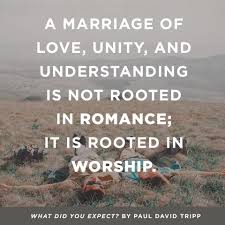Marriage Rooted In Worship Paul Tripp Christian Quotes Inspirational Romance Quotes Christian Counseling