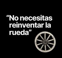 Seguramente has escuchado: No necesitas reinventar la rueda ...