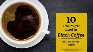 Black coffee is a rich source of antioxidants and. How To Get Used To Black Coffee And Never Go Back Try Our Tips