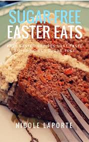 Cakes, pies, ice cream, popsicles, blondies and many more recipes! Sugar Free Easter Eats Delicious Sugar Free Easter Dishes That Taste Anything But Sugar Free No Sugar No Sweat Kindle Edition By Laporte Nicole Cookbooks Food Wine Kindle Ebooks Amazon Com