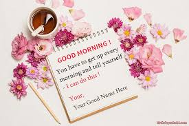 Write Name On Good Morning Card With Flower Good Morning Cards Good Morning Flowers Good Morning Inspirational Quotes