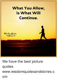 Check spelling or type a new query. Wisdom Quotes And Stories Images What You Allow Is What Will Continue Wisdom Quotes Stories We Have Dogtrainingobedienceschool Com