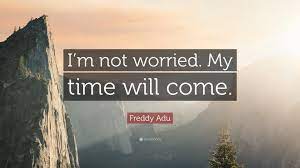 Freddy Adu Quote I M Not Worried My Time Will Come