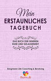 Kleine naschkatzen verfeinern mit der süßen gewürzzubereitung ihr frühstück. Mein Erstaunliches Tagebuch Das Buch Der Inneren Ruhe Und Gelassenheit Ein Arbeitsbuch Zum Ausfullen Eintragen Und Mitmachen Ebook Life Couching Und Beratung Bergmann Amazon De Kindle Shop