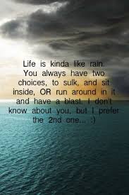 Life Is Like Rain Sit Inside And Sulk Or Get Out And Jump In The Puddles Life Interesting Quotes What Is Life About