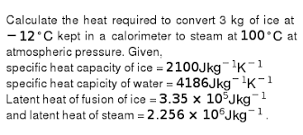 Here are the steps for using the formula for specific heat: Calculate The Heat Required To Convert 3 Kg Of Ice At 12 C K