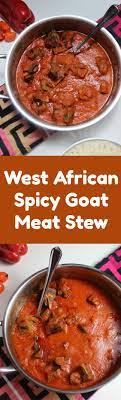 West African Spicy Goat Meat Stew Tender To The Bone Insanely Delicious And Chuck Full Of Flavor So Easy To Mak African Food West African Food Stew Recipes