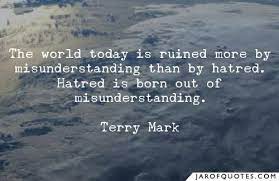The World Today Is Ruined More By Misunderstanding Than By Hatred Hatred Is Born Out Of Misunderstanding Misunderstood Quotes Hatred Quotes Thinking Quotes