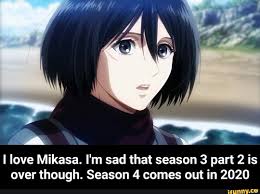 All about attack on titan ⚔️ 🔥 ads? I Love Mikasa I M Sad That Season 3 Part 2 Is Over Though Season 4 Comes Out In 2020 I Love Mikasa I M Sad That Season 3 Part 2 Is Over