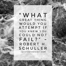 What Great Thing Would You Attempt If You Knew You Robert H Schuller