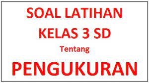 Check spelling or type a new query. Kumpulan Contoh Soal Pengukuran Matematika Kelas 3 Sd Cak Edukasi