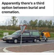 Apparently There S A Third Option Between Burial And Cremation A Wood Chipper Funny Images Funny Humor