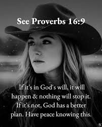 Proverbs 16:9 "A man's heart deviseth his way: but the Lord directeth his  steps."