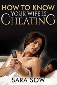 If you suspect your woman of cheating on you, and you want to find the truth, you'll need to do three things: Amazon Com How To Know Your Wife Is Cheating Ebook Sow Sara Kindle Store