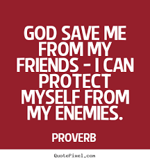 Proverb Picture Quote God Save Me From My Friends I Can Protect Myself Friendship Quote Friendship Quotes God Help Me Picture Quotes