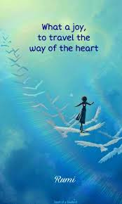 What A Joy To Travel The Way Of The Heart Rumi 13th Century Persian Muslim Poet Islamic Scholar Theologian And S Rumi Love Quotes Rumi Quotes Rumi Love
