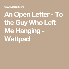 An Open Letter To The Guy Who Left Me Hanging Open Letter Lettering Hanging