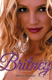 Britney: Inside the Dream, the Biography by Steve Dennis