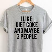 I Like Diet Coke And Maybe 3 People Funny Shirts Funny Outfits Funny Shirt Sayings
