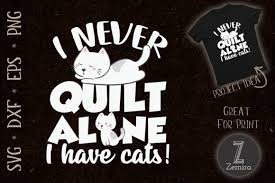 Download your free svg cut file and create your personal diy project with these beautiful quotes or designs. I Never Quilt Alone I Have Cats Love Cat Graphic By Zemira Creative Fabrica