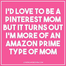 I M More Of An Amazon Mom Than A Pinterest Mom Pinterest Meme Amazon Meme Mom Humor Funny Mom Memes Amazon Mom