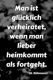 Man Ist Glucklich Verheiratet Wenn Man Lieber Heimkommt Als Fortgeht H Ruhmann Ein Versuch Uber Die Ehe Gluckliche Spruche Spruche Zitate Ehe Zitate