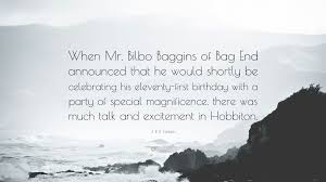 Maybe you would like to learn more about one of these? J R R Tolkien Quote When Mr Bilbo Baggins Of Bag End Announced That He Would Shortly Be Celebrating His Eleventy First Birthday With A Part