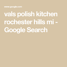 Vals Polish Kitchen Rochester Hills Mi Google Search Rochester Hills Rochester Val