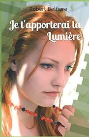 Je t'apporterai la Lumière: Belfiore, Robert: 9782955850800: Books