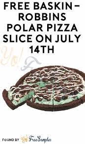Today Free Baskin Robbins Polar Pizza Slice On July 1st Yo Free Samples Baskin Robbins Pizza Slice Pizza