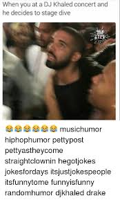 When You At A Dj Khaled Concert And He Decides To Stage Dive Musichumor Hiphophumor Pettypost Pettyastheycome Straightclownin Hegotjokes Jokesfordays Itsjustjokespeople Itsfunnytome Funnyisfunny Randomhumor Djkhaled Drake Dj Khaled Meme On