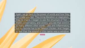 I was doing drugs with a south american shaman, and. Tori Amos Quote Again We Go Back To The Power Of Words And How They Can Make You Feel They Bring Liberation Or Stagnation They Re Cha