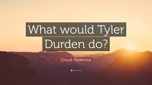 Tyler durden is one of the protagonists of the famous movie fight club. Chuck Palahniuk Quote What Would Tyler Durden Do