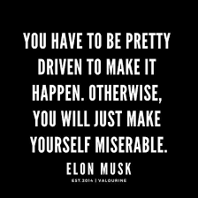 You Have To Be Pretty Driven To Make It Happen Otherwise You Will Just Make Yourself Miserable Elon Musk Quotes Poster By Quotesgalore Elon Musk Quotes Driving Quotes Wealthy Quote