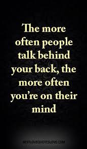 The More Often People Talk Behind Your Back The More Often You Re On Their Mind Stupid People Quotes Annoying People Quotes Talking Behind My Back Quotes