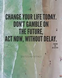 Motivational Quotes On Twitter Change Your Life Today Don T Gamble On The Future Act Now Without Delay Simone De Beauvoir Quotes Sayings Proverbs Thoughtoftheday Quoteoftheday Motivational Inspirational Inspire Motivate Quote Https T