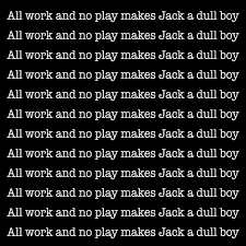 The Shining All Work And No Play Makes Jack A Dull Boy Https Encrypted Tbn0 Gstatic Com Images Q Tbn 3aand9gctdcsn2cpcceisw4thpet Nz5voukzgb30npg Usqp Cau