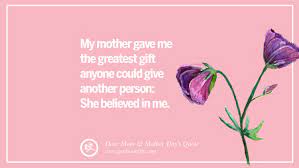 My Mother Gave Me The Greatest Gift Anyone Could Give Another Person She Believed In Me