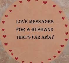 Birthday Message To My Husband Far Away Sweet Love Messages For Your Husband Who Is Far Away Love Messages For Husband Sweet Message For Husband Sweet Messages For Him