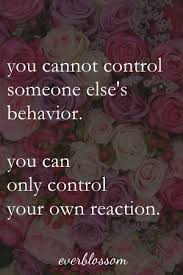 You Cannot Control Someone Else S Behavior You Can Only Control Your Own Reaction Passive Aggressive People Quotable Quotes Passive Aggressive