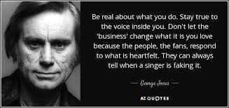 George Jones Quote Be Real About What You Do Stay True To The
