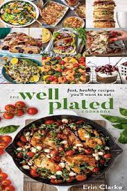 The Well Plated Cookbook Fast Healthy Recipes You Ll Want To Eat In 2020 Easy Healthy Dinners Healthy Recipes Healthy Cook Books